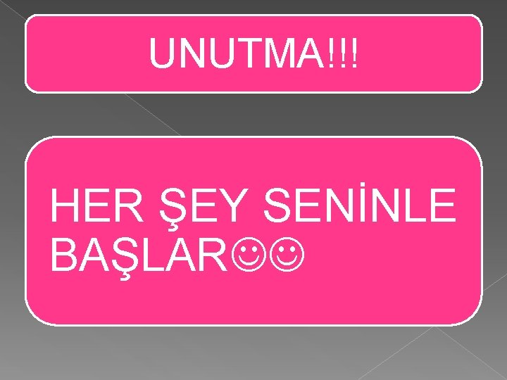 UNUTMA!!! HER ŞEY SENİNLE BAŞLAR 