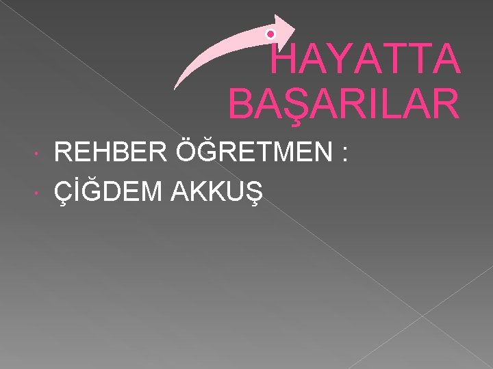 HAYATTA BAŞARILAR REHBER ÖĞRETMEN : ÇİĞDEM AKKUŞ 