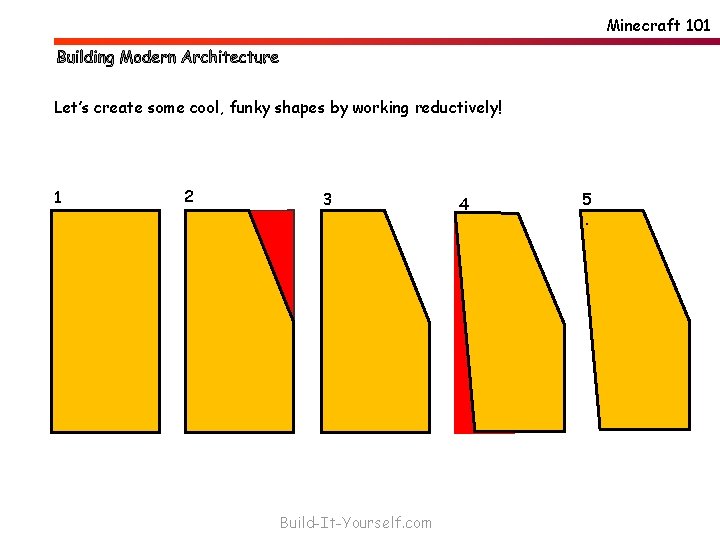 Minecraft 101 Let’s create some cool, funky shapes by working reductively! 1. 2. 3.