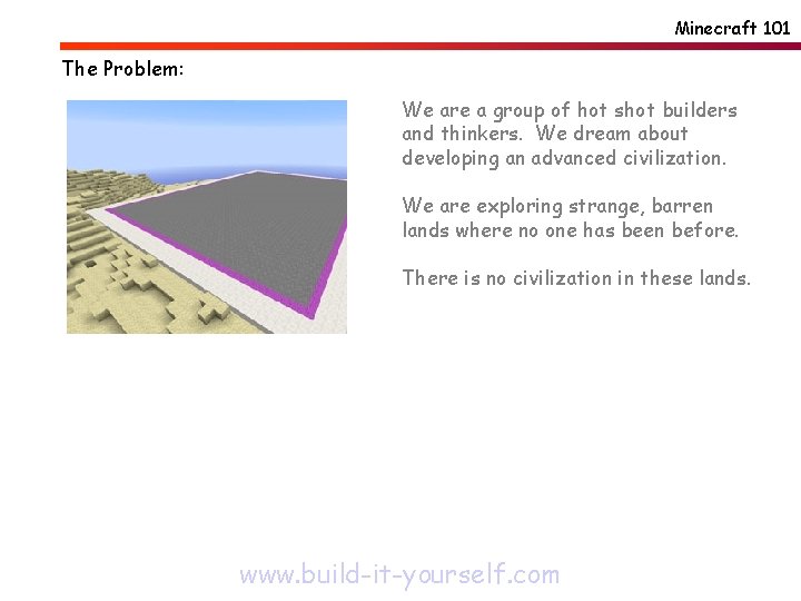 Minecraft 101 The Problem: We are a group of hot shot builders and thinkers.