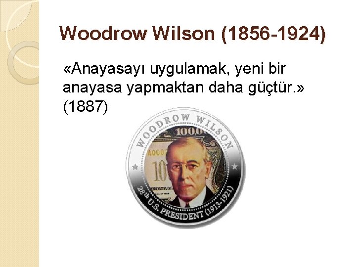 Woodrow Wilson (1856 -1924) «Anayasayı uygulamak, yeni bir anayasa yapmaktan daha güçtür. » (1887)