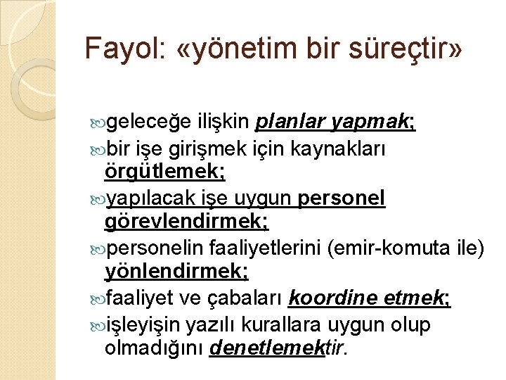 Fayol: «yönetim bir süreçtir» geleceğe ilişkin planlar yapmak; bir işe girişmek için kaynakları örgütlemek;