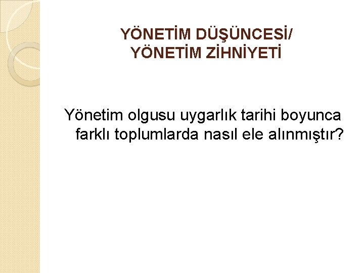 YÖNETİM DÜŞÜNCESİ/ YÖNETİM ZİHNİYETİ Yönetim olgusu uygarlık tarihi boyunca farklı toplumlarda nasıl ele alınmıştır?