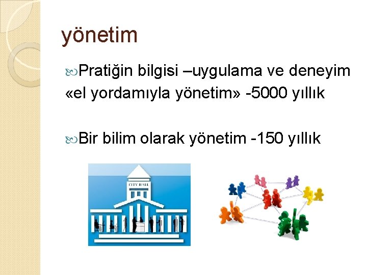 yönetim Pratiğin bilgisi –uygulama ve deneyim «el yordamıyla yönetim» -5000 yıllık Bir bilim olarak