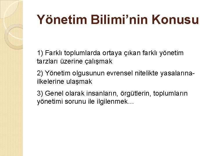 Yönetim Bilimi’nin Konusu 1) Farklı toplumlarda ortaya çıkan farklı yönetim tarzları üzerine çalışmak 2)