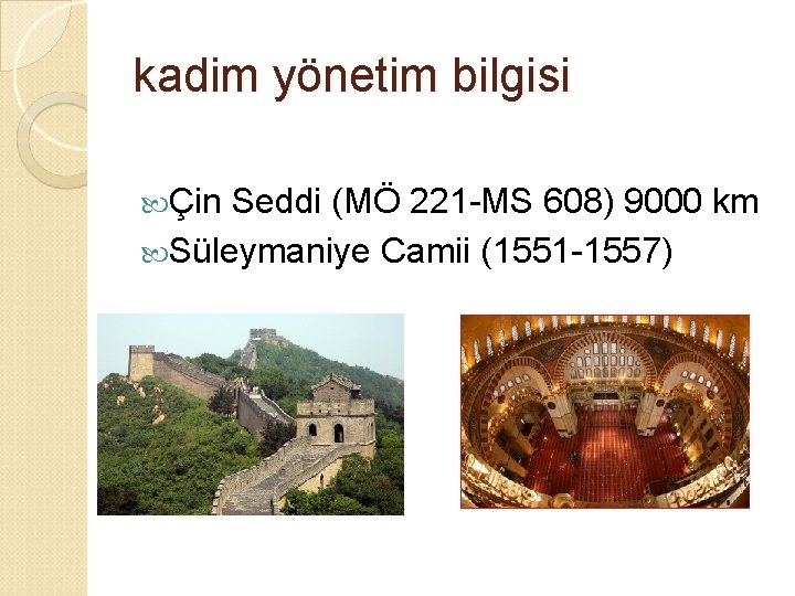 kadim yönetim bilgisi Çin Seddi (MÖ 221 -MS 608) 9000 km Süleymaniye Camii (1551