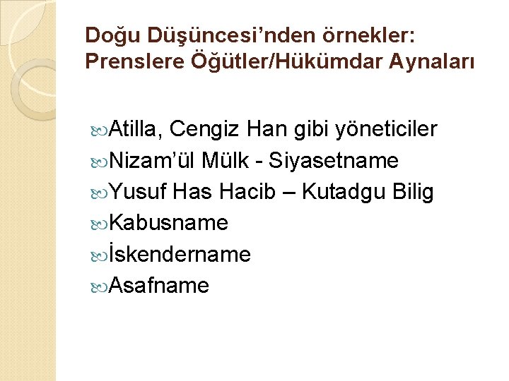 Doğu Düşüncesi’nden örnekler: Prenslere Öğütler/Hükümdar Aynaları Atilla, Cengiz Han gibi yöneticiler Nizam’ül Mülk -