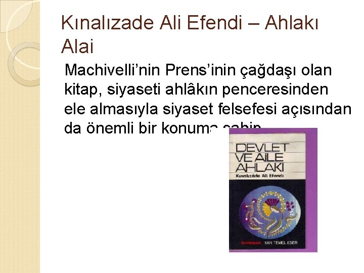 Kınalızade Ali Efendi – Ahlakı Alai Machivelli’nin Prens’inin çağdaşı olan kitap, siyaseti ahlâkın penceresinden