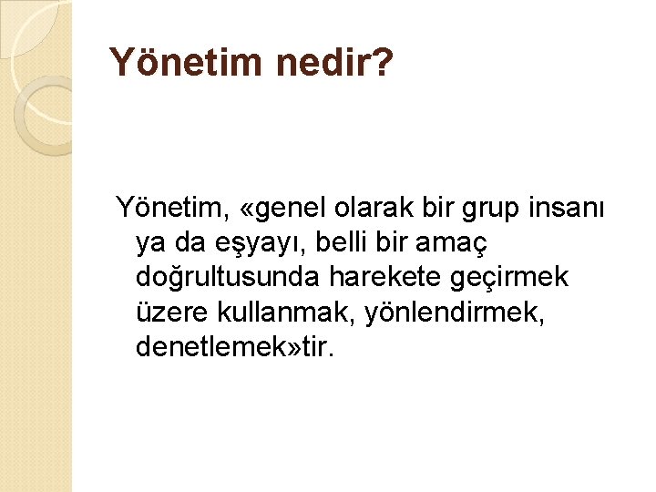 Yönetim nedir? Yönetim, «genel olarak bir grup insanı ya da eşyayı, belli bir amaç