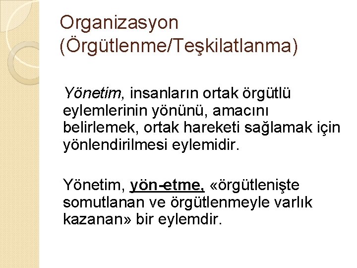 Organizasyon (Örgütlenme/Teşkilatlanma) Yönetim, insanların ortak örgütlü eylemlerinin yönünü, amacını belirlemek, ortak hareketi sağlamak için