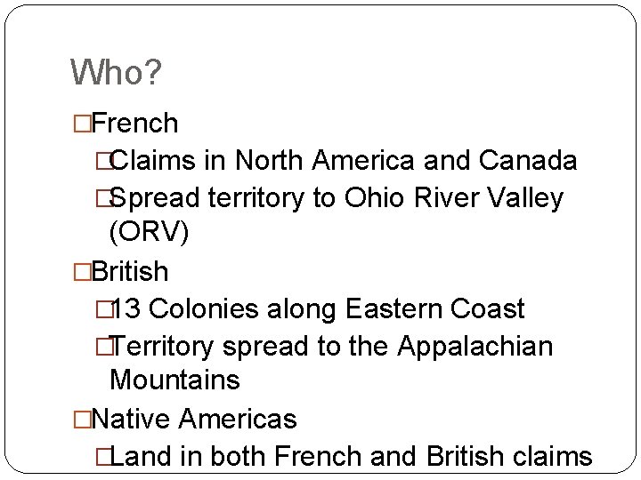 Who? �French �Claims in North America and Canada �Spread territory to Ohio River Valley