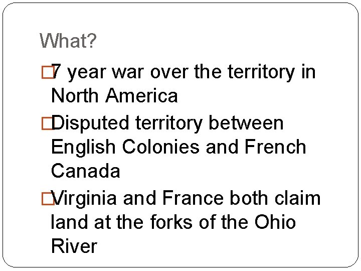 What? � 7 year war over the territory in North America �Disputed territory between