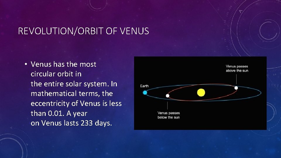 REVOLUTION/ORBIT OF VENUS • Venus has the most circular orbit in the entire solar