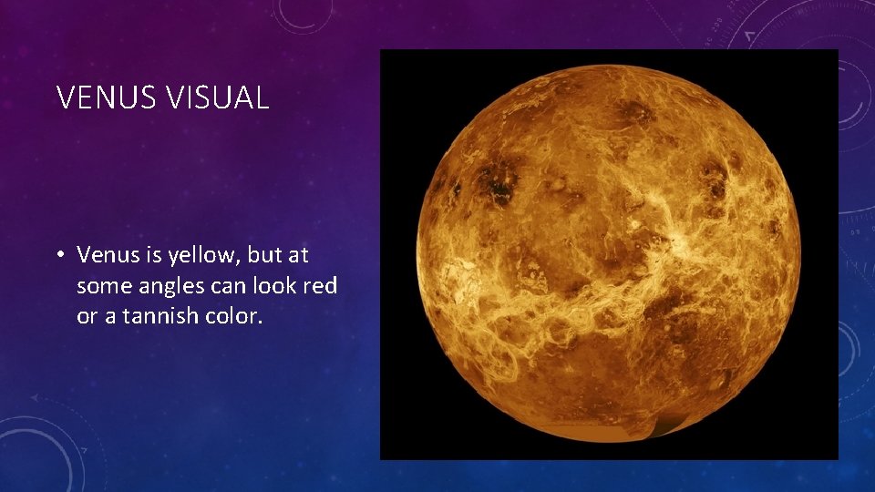 VENUS VISUAL • Venus is yellow, but at some angles can look red or