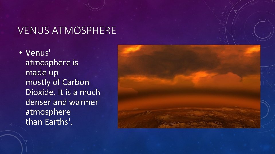 VENUS ATMOSPHERE • Venus' atmosphere is made up mostly of Carbon Dioxide. It is
