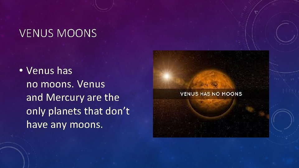 VENUS MOONS • Venus has no moons. Venus and Mercury are the only planets