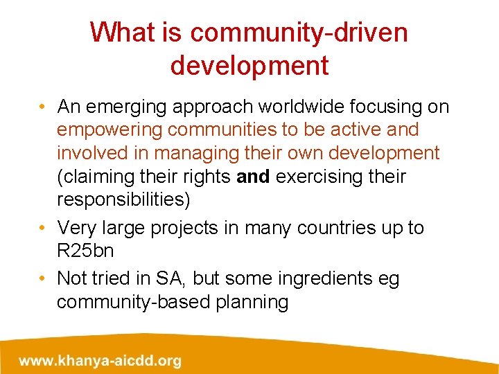 What is community-driven development • An emerging approach worldwide focusing on empowering communities to
