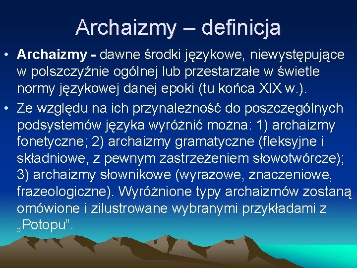 Archaizmy – definicja • Archaizmy - dawne środki językowe, niewystępujące w polszczyźnie ogólnej lub