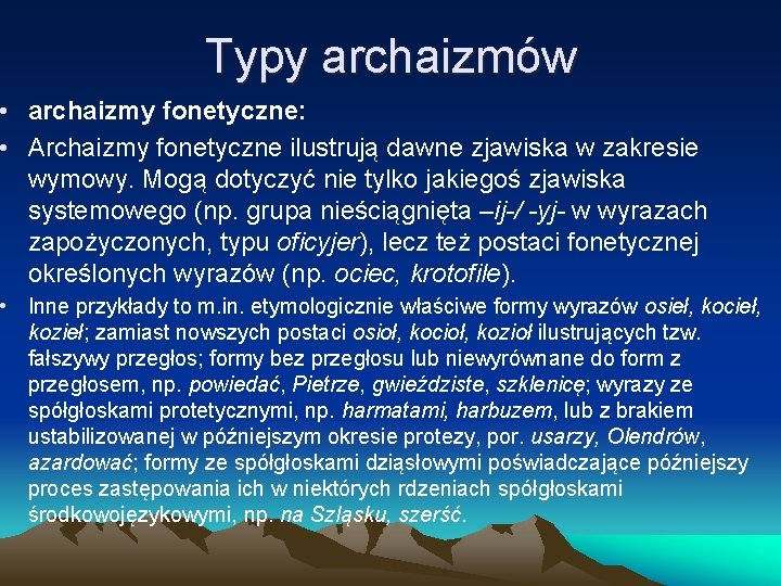 Typy archaizmów • archaizmy fonetyczne: • Archaizmy fonetyczne ilustrują dawne zjawiska w zakresie wymowy.