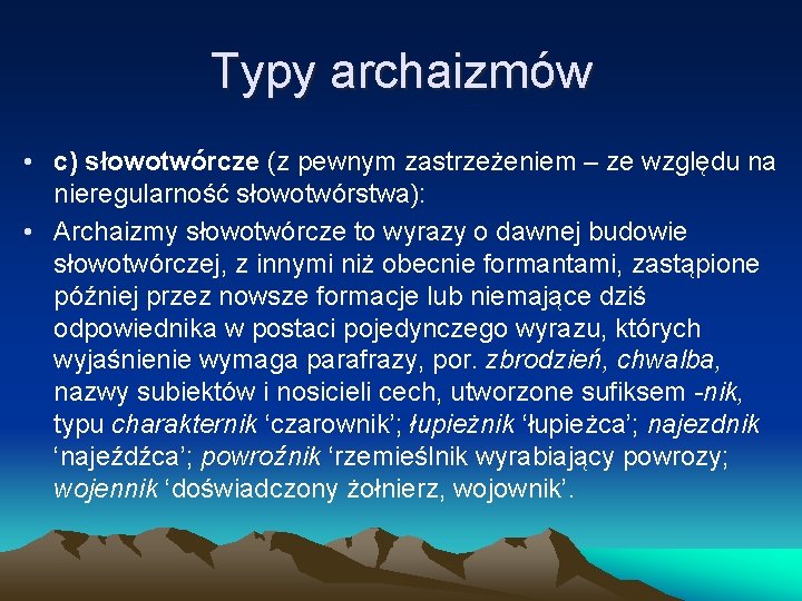Typy archaizmów • c) słowotwórcze (z pewnym zastrzeżeniem – ze względu na nieregularność słowotwórstwa):