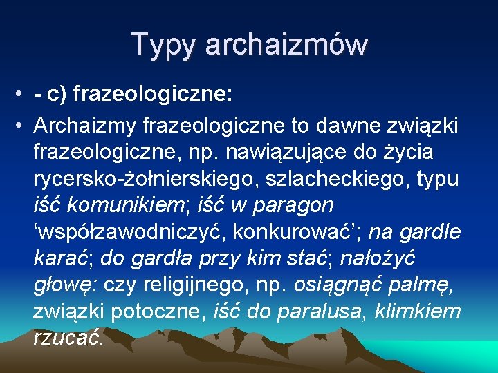 Typy archaizmów • - c) frazeologiczne: • Archaizmy frazeologiczne to dawne związki frazeologiczne, np.