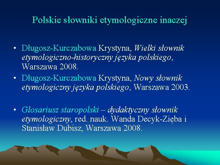 Polskie słowniki etymologiczne inaczej • Długosz-Kurczabowa Krystyna, Wielki słownik etymologiczno-historyczny języka polskiego, Warszawa 2008.