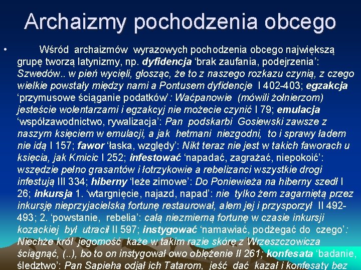 Archaizmy pochodzenia obcego • Wśród archaizmów wyrazowych pochodzenia obcego największą grupę tworzą latynizmy, np.