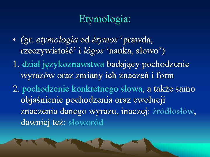 Etymologia: • (gr. etymología od étymos ‘prawda, rzeczywistość’ i lógos ‘nauka, słowo’) 1. dział