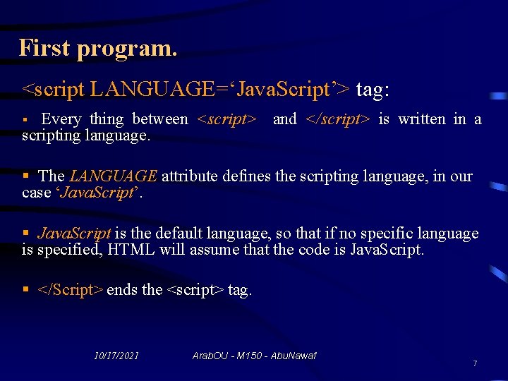 First program. <script LANGUAGE=‘Java. Script’> tag: Every thing between <script> and </script> is written