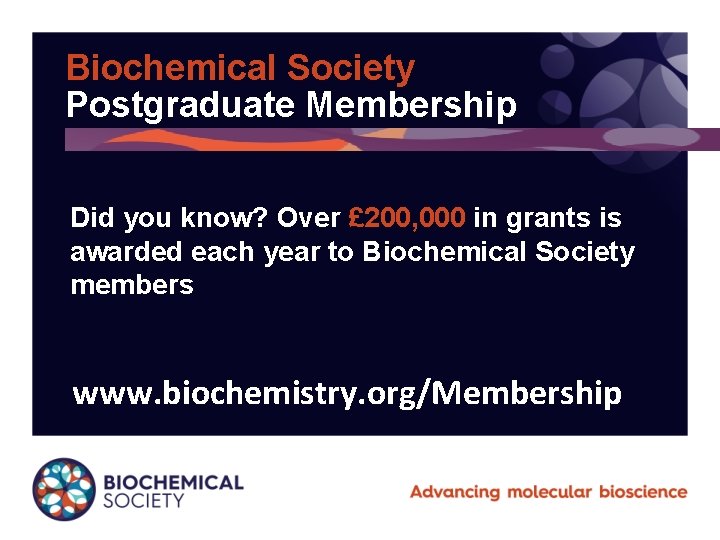 Biochemical Society Postgraduate Membership Did you know? Over £ 200, 000 in grants is