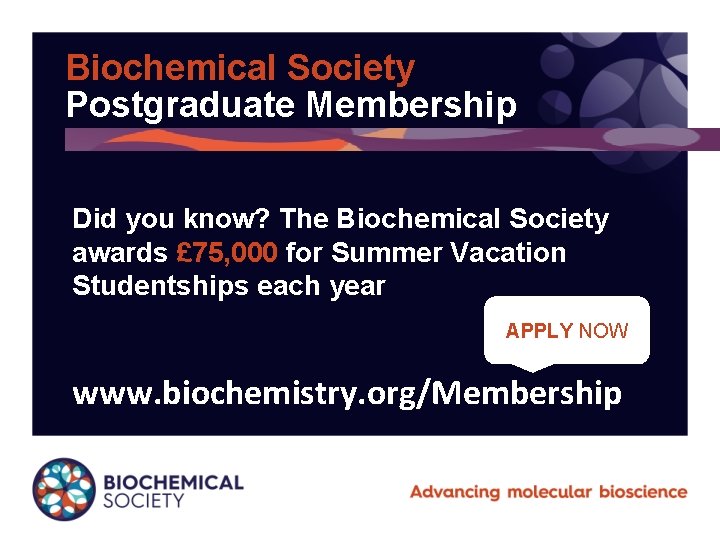 Biochemical Society Postgraduate Membership Did you know? The Biochemical Society awards £ 75, 000
