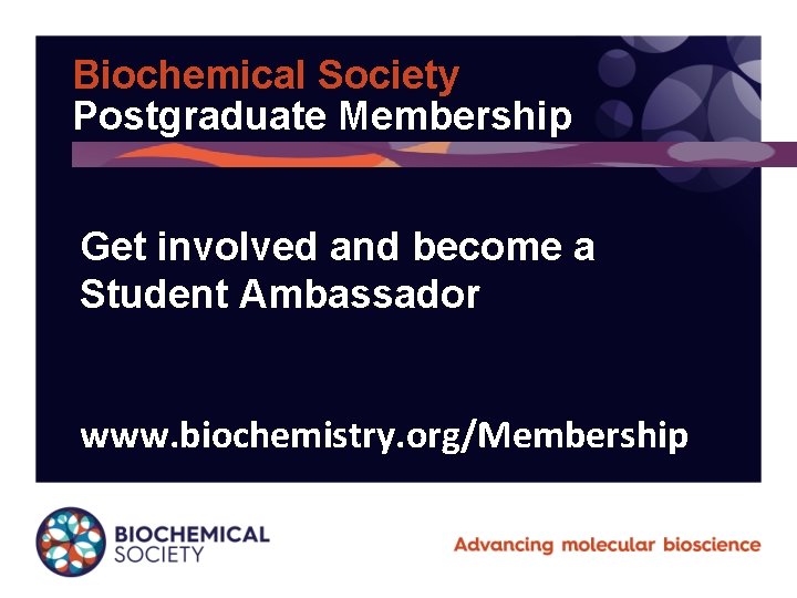 Biochemical Society Postgraduate Membership Get involved and become a Student Ambassador www. biochemistry. org/Membership