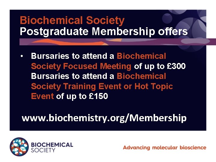 Biochemical Society Postgraduate Membership offers • Bursaries to attend a Biochemical Society Focused Meeting