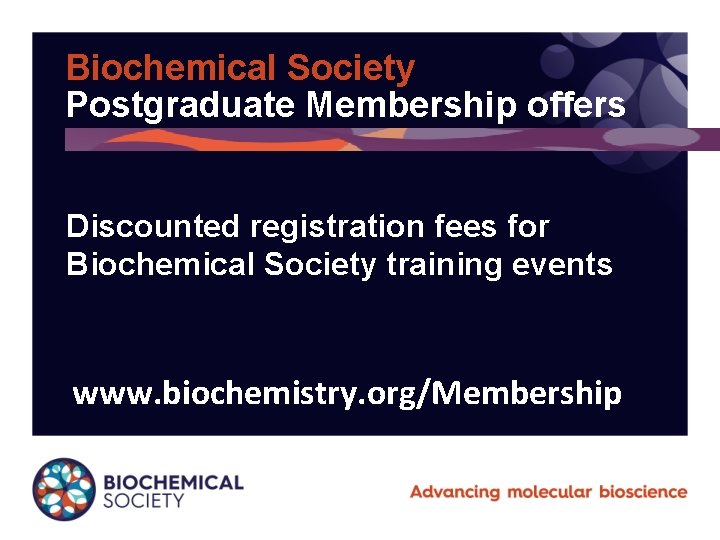 Biochemical Society Postgraduate Membership offers Discounted registration fees for Biochemical Society training events www.