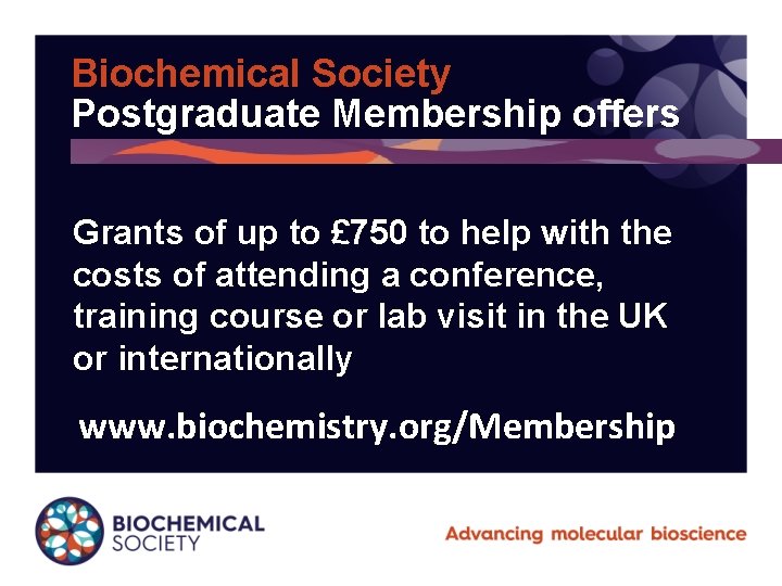 Biochemical Society Postgraduate Membership offers Grants of up to £ 750 to help with