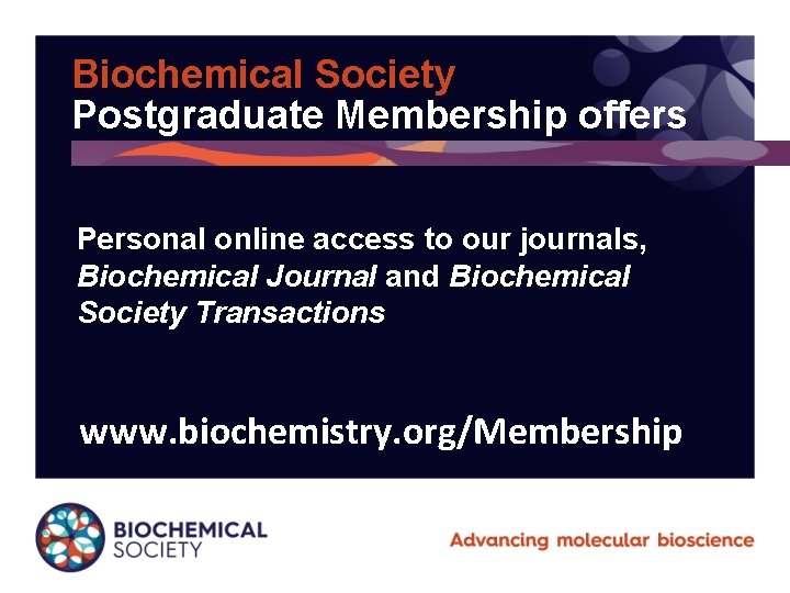 Biochemical Society Postgraduate Membership offers Personal online access to our journals, Biochemical Journal and
