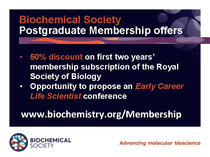 Biochemical Society Postgraduate Membership offers • 50% discount on first two years’ membership subscription