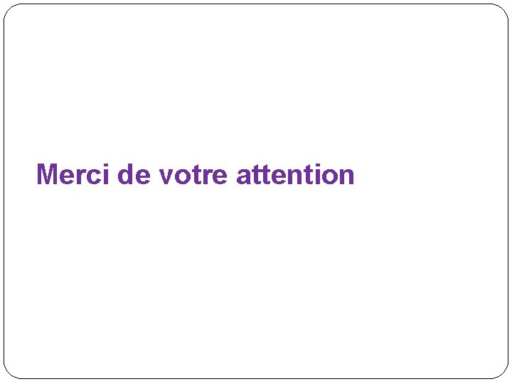 Merci de votre attention 