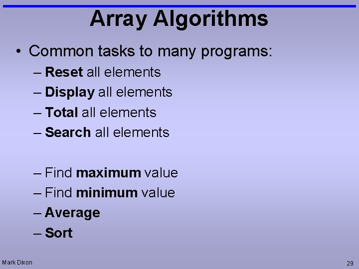 Array Algorithms • Common tasks to many programs: – Reset all elements – Display