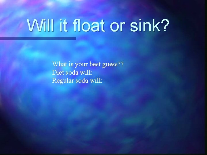 Will it float or sink? What is your best guess? ? Diet soda will: