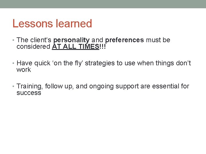 Lessons learned • The client’s personality and preferences must be considered AT ALL TIMES!!!