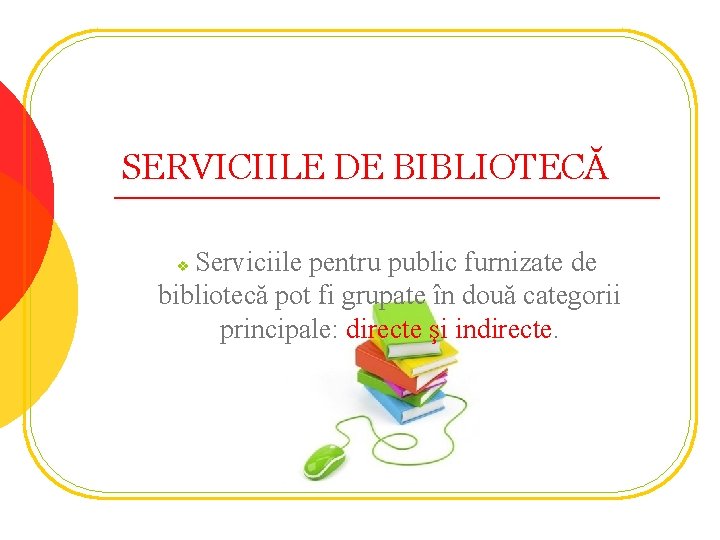 SERVICIILE DE BIBLIOTECĂ Serviciile pentru public furnizate de bibliotecă pot fi grupate în două