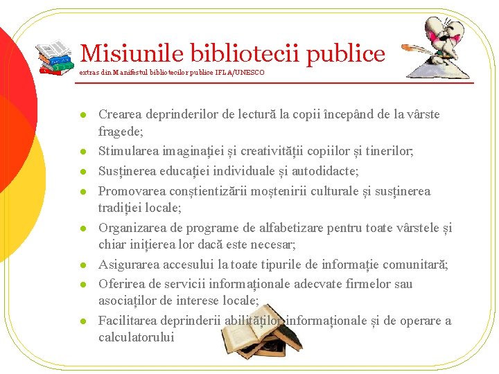 Misiunile bibliotecii publice extras din Manifestul bibliotecilor publice IFLA/UNESCO l l l l Crearea