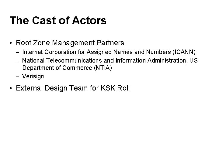 The Cast of Actors • Root Zone Management Partners: – Internet Corporation for Assigned