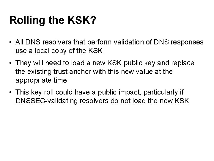 Rolling the KSK? • All DNS resolvers that perform validation of DNS responses use