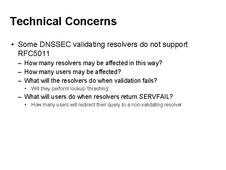 Technical Concerns • Some DNSSEC validating resolvers do not support RFC 5011 – How