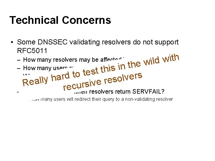 Technical Concerns • Some DNSSEC validating resolvers do not support RFC 5011 – How