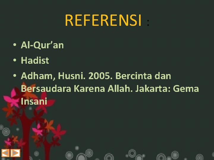 REFERENSI : • Al-Qur’an • Hadist • Adham, Husni. 2005. Bercinta dan Bersaudara Karena