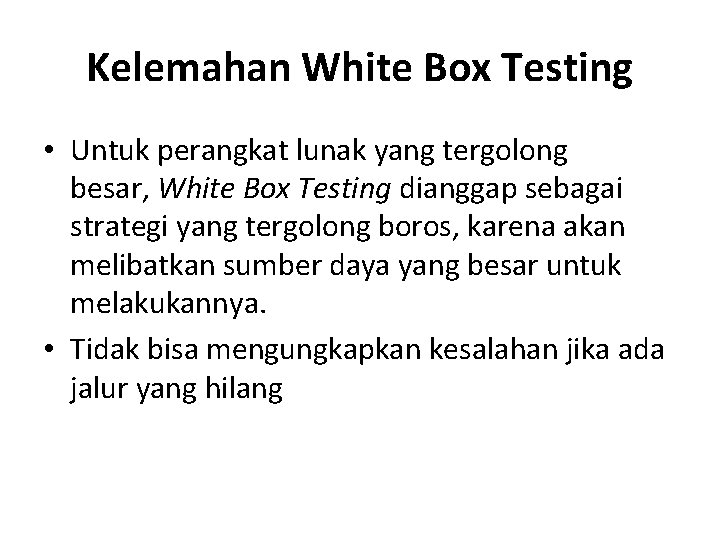 Kelemahan White Box Testing • Untuk perangkat lunak yang tergolong besar, White Box Testing