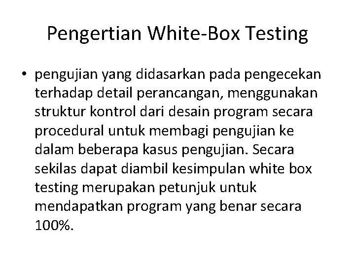Pengertian White-Box Testing • pengujian yang didasarkan pada pengecekan terhadap detail perancangan, menggunakan struktur
